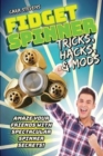 Image for Fidget Spinner Tricks, Hacks &amp; Mods : Amaze Your Friends with Spectacular Spinner Secrets!