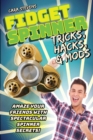 Image for Fidget Spinner Tricks, Hacks &amp; Mods: Amaze Your Friends with Spectacular Spinner Secrets!