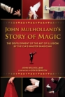 Image for John Mulholland&#39;s Story of Magic: The Development of the Art of Illusion by the CIA&#39;s Master Magician