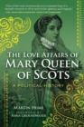 Image for The love affairs of Mary Queen of Scots  : a political history