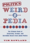 Image for Politics Weird-o-Pedia : The Ultimate Book of Surprising, Strange, and Incredibly Bizarre Facts about Politics