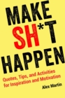 Image for Make sh*t happen  : quotes, tips, and activities for inspiration and motivation