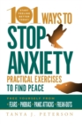 Image for 101 ways to stop anxiety  : practical exercises to find peace and free yourself from fears, phobias, panic attacks, and freak-outs