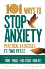 Image for 101 ways to stop anxiety: practical exercises to find peace and free yourself from fears, phobias, panic attacks, and freak-outs