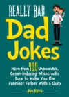 Image for Really bad dad jokes  : more than 400 unbearable groan-inducing wisecracks sure to make you the funniest father with a quip