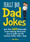 Image for Really bad dad jokes: more than 400 unbearable groan-inducing wisecracks sure to make you the funniest father with a quip