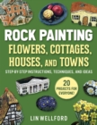 Image for Rock Painting Flowers, Cottages, Houses, and Towns: Step-by-Step Instructions, Techniques, and Ideas-20 Projects for Everyone