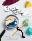 Image for I love paper  : paper cutting techniques and templates for amazing toys, sculptures, props, and costumes