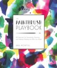 Image for The Paintbrush Playbook : 44 Exercises for Swooshing, Dancing, and Making Dazzling Art With Your Brush
