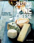 Image for Tasting wine and cheese  : an insider&#39;s guide to mastering the principles of pairing