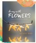 Image for Being with Flowers : Floral Art as Spiritual Practice - Meditations on Conscious Flower Arranging to Inspire Peace, Beauty and the Everyday Sacred