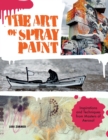 Image for The Art of Spray Paint : Inspirations and Techniques from Masters of Aerosol
