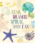 Image for Star, Branch, Spiral, Fan : Learn to Draw from Nature&#39;s Perfect Design Structures