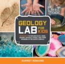 Image for Geology lab for kids  : 52 projects to explore rocks, gems, geodes, crystals, fossils, and other wonders of the Earth&#39;s surface