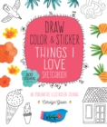 Image for Draw, Color, and Sticker Things I Love Sketchbook : An Imaginative Illustration Journal