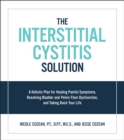 Image for The Interstitial Cystitis Solution: A Holistic Plan for Healing Painful Symptoms, Resolving Bladder and Pelvic Floor Dysfunction, and Taking Back Your Life