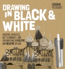 Image for Drawing in Black &amp; White: Creative Exercises, Art Techniques, and Explorations in Positive and Negative Design