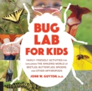 Image for Bug lab for kids  : family-friendly activities for exploring the amazing world of beetles, butterflies, spiders, and other arthropods