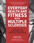 Image for Everyday Health and Fitness With Multiple Sclerosis: Achieve Your Peak Physical Wellness While Working With Limited Mobility