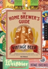 Image for The Home Brewer&#39;s Guide to Vintage Beer : Rediscovered Recipes for Classic Brews Dating from 1800 to 1965