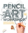 Image for Pencil Art Workshop: Techniques, Ideas, and Inspiration for Drawing and Designing With Pencil