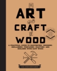 Image for The Art and Craft of Wood: A Practical Guide to Harvesting, Choosing, Reclaiming, Preparing, Crafting, and Building With Raw Wood