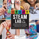 Image for STEAM lab for kids  : 52 creative hands-on projects for exploring science, technology, engineering, art, and math