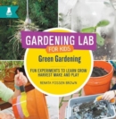 Image for Green Gardening : Fun Experiments to Learn, Grow, Harvest, Make, and Play