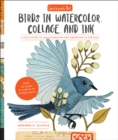 Image for Birds in Watercolor, Collage, and Ink: A Field Guide to Art Techniques and Observing in the Wild