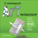 Image for Leonardo&#39;s art workshop: invent, create, and make STEAM projects like a genius