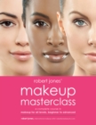 Image for Robert Jones&#39; Makeup Masterclass: A Complete Course in Makeup for All Levels, Beginner to Advanced