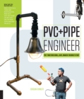 Image for PVC + Pipe Engineer: Put Together Cool, Easy, Maker-Friendly Stuff