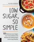 Image for Low Sugar, So Simple: 100 Delicious Low-Sugar, Low-Carb, Gluten-Free Recipes for Eating Clean and Living Healthy