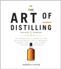 Image for The Art of Distilling, Revised and Expanded : An Enthusiast&#39;s Guide to the Artisan Distilling of Whiskey, Vodka, Gin and other Potent Potables