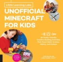 Image for Unofficial Minecraft for kids  : 24 family-friendly creative building activities that teach math, science, history, and culture