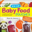 Image for 101 DIY Baby Food Pouches: Incredibly Easy Recipes for Reusable Pouches