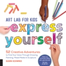 Image for Art lab for kids--express yourself!: 52 creative adventures to find your voice through drawing painting, mixed media &amp; sculpture