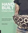 Image for Hand built: a potter&#39;s guide : master timeless techniques, explore newx forms, dig and process your own clay
