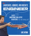 Image for Launchers, Lobbers, and Rockets Engineer: Make 20 Awesome Ballistic Blasters With Ordinary Stuff