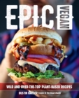 Image for Epic Vegan: 125 Wild and Over-the-top Plant-based Recipes
