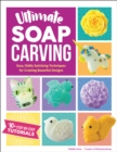 Image for Ultimate soap carving: easy, oddly satisfying techniques for creating beautiful designs : 25 step-by-step projects