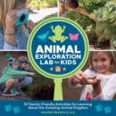 Image for Animal exploration lab for kids  : 52 family-friendly activities for learning about the amazing animal kingdom : Volume 23