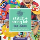 Image for Stitch and String Lab for Kids : 40+ Creative Projects to Sew, Embroider, Weave, Wrap, and Tie : Volume 21