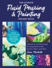 Image for The ultimate fluid pouring &amp; painting project book  : inspiration and techniques for using alcohol inks, acrylics, resin, and more