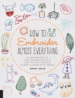 Image for How to Embroider Almost Everything: A Sourcebook of 500+ Modern Motifs &amp; Easy Stitch Tutorials : Learn to Draw With Thread!