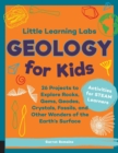 Image for Little Learning Labs: Geology for Kids, abridged paperback edition : 26 Projects to Explore Rocks, Gems, Geodes, Crystals, Fossils, and Other Wonders of the Earth&#39;s Surface; Activities for STEAM Learn : Volume 7