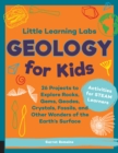Image for Little Learning Labs: Geology for Kids, abridged edition : 26 Projects to Explore Rocks, Gems, Geodes, Crystals, Fossils, and Other Wonders of the Earth&#39;s Surface; Activities for STEAM Learners