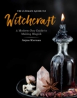 Image for The Ultimate Guide to Witchcraft: A Modern-Day Guide to Making Magick