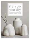 Image for Carve Your Clay : Techniques to Bring the Ceramics Surface to Life