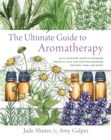 Image for The ultimate guide to aromatherapy: an illustrated guide to blending essential oils and crafting remedies for body, mind, and spirit